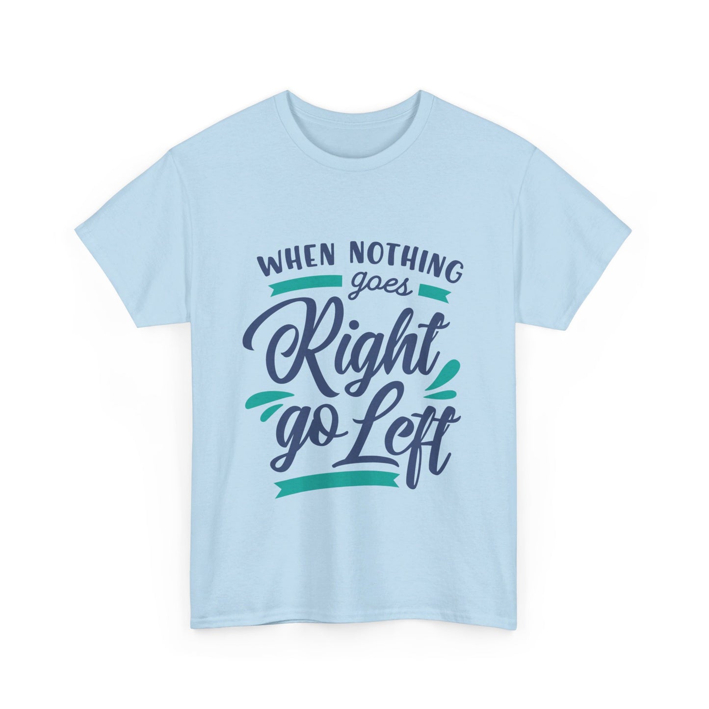 When nothing goes right go left-T-Shirt