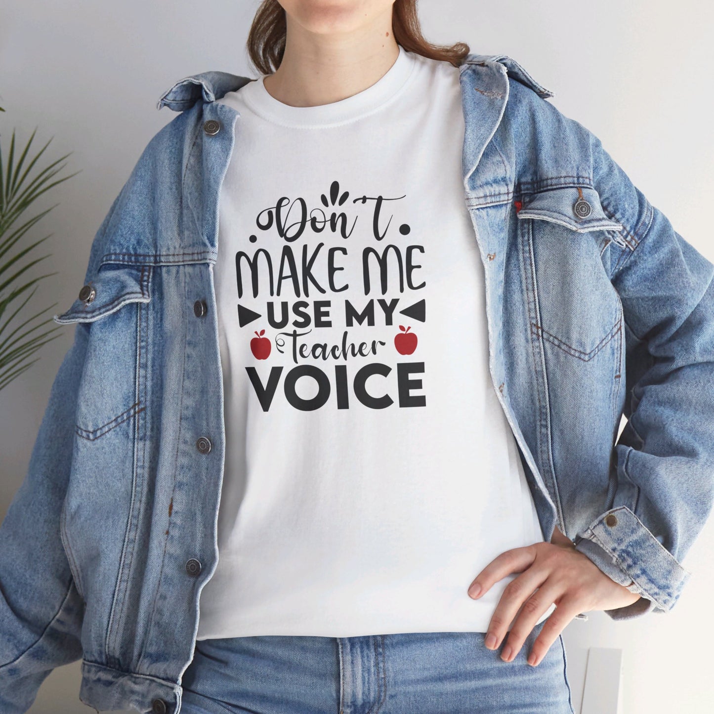 Don't Make Me, Use My Teacher Voice - T-Shirt