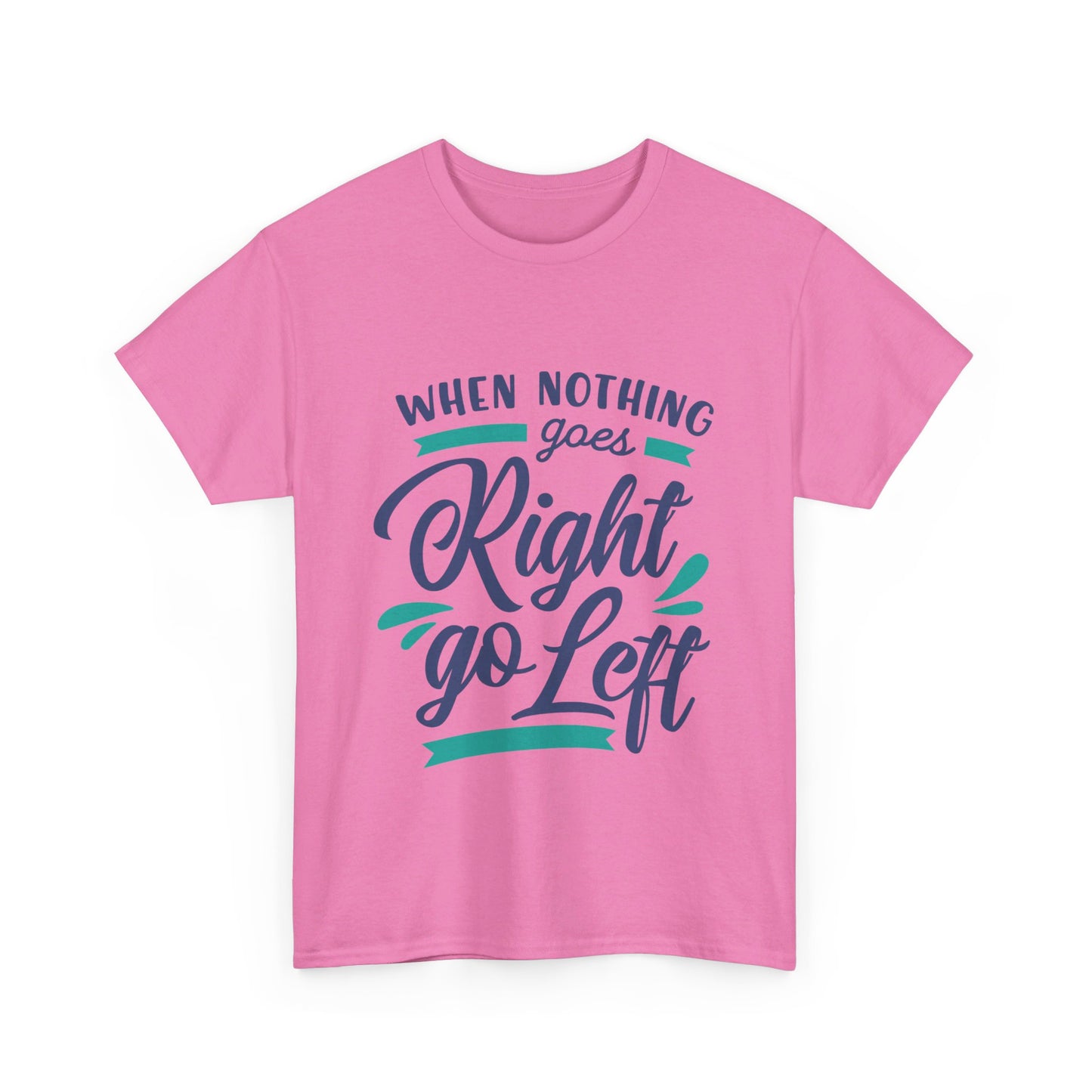 When nothing goes right go left-T-Shirt