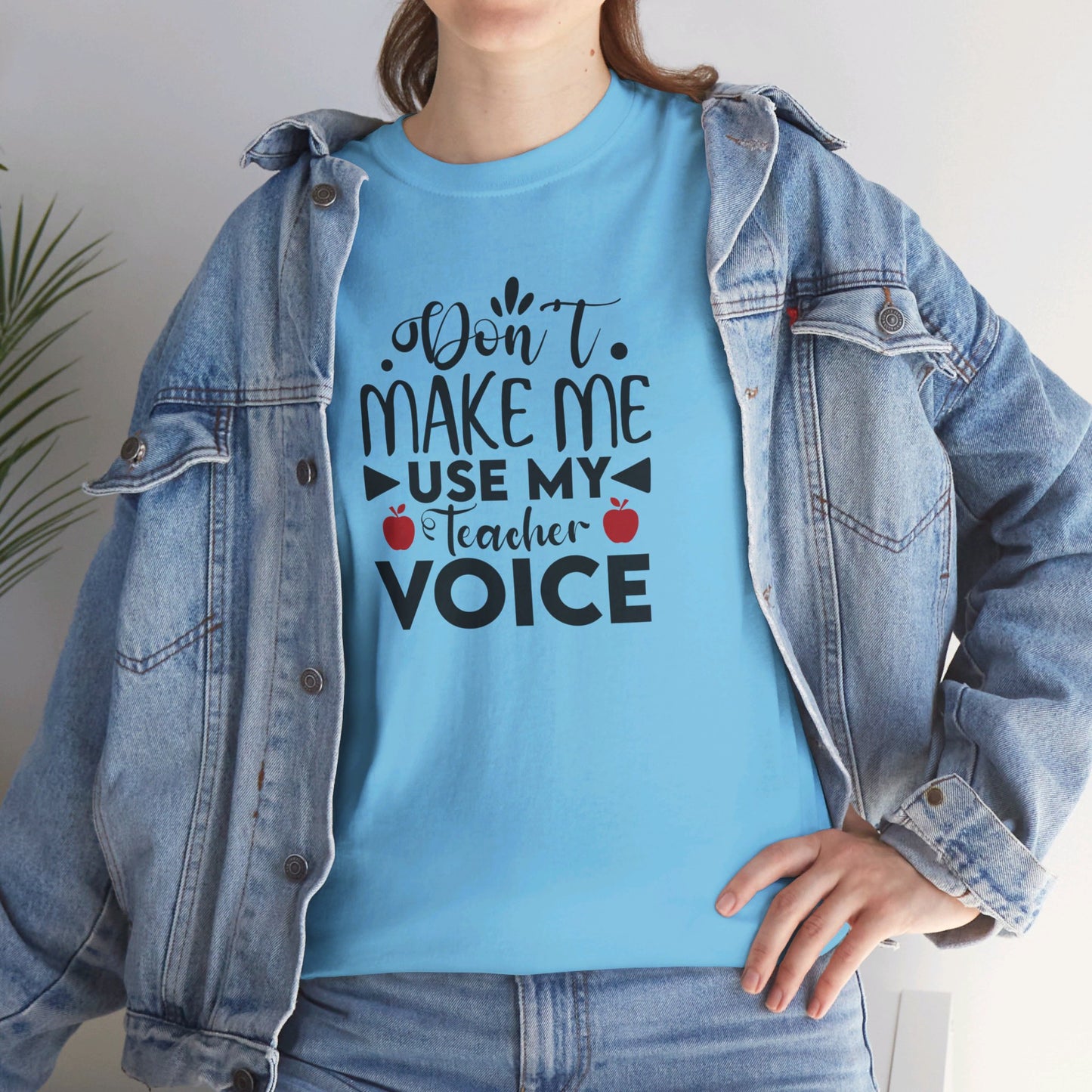 Don't Make Me, Use My Teacher Voice - T-Shirt