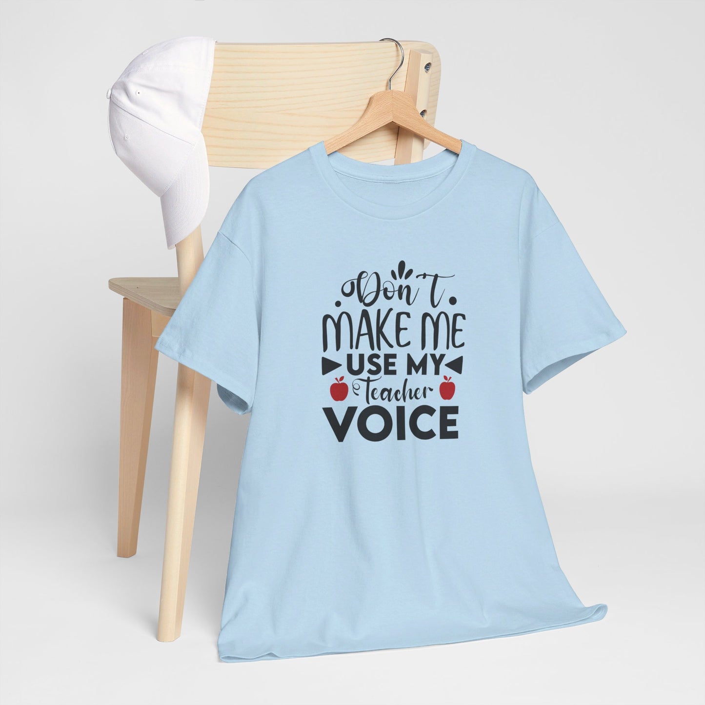 Don't Make Me, Use My Teacher Voice - T-Shirt