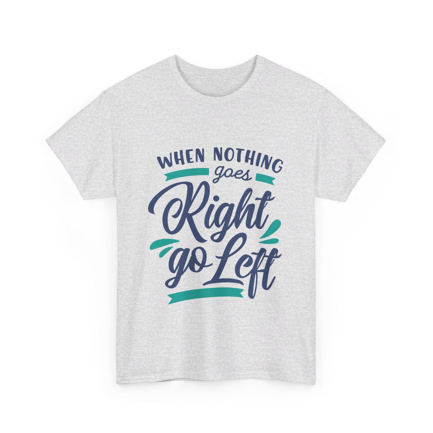 When nothing goes right go left-T-Shirt
