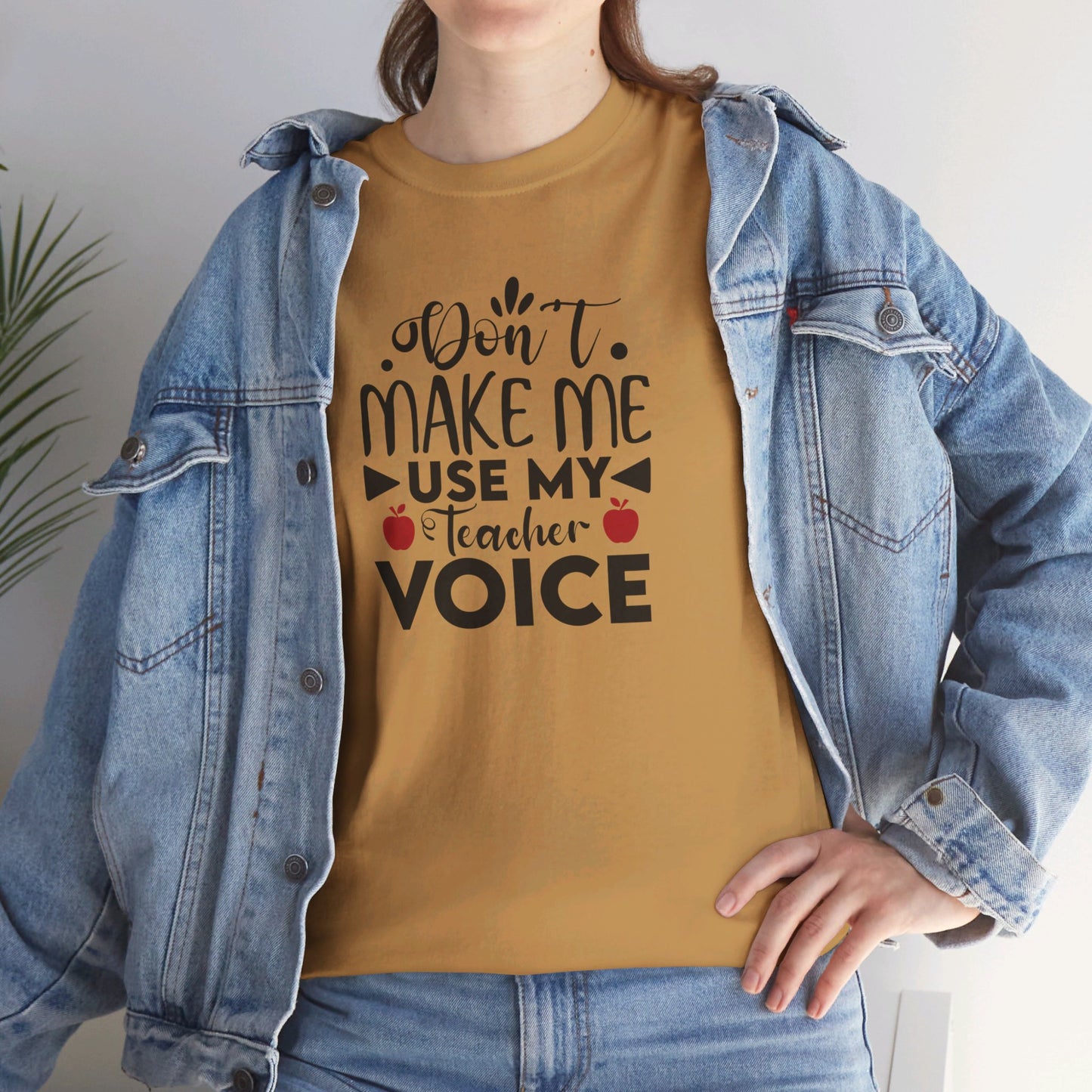 Don't Make Me, Use My Teacher Voice - T-Shirt