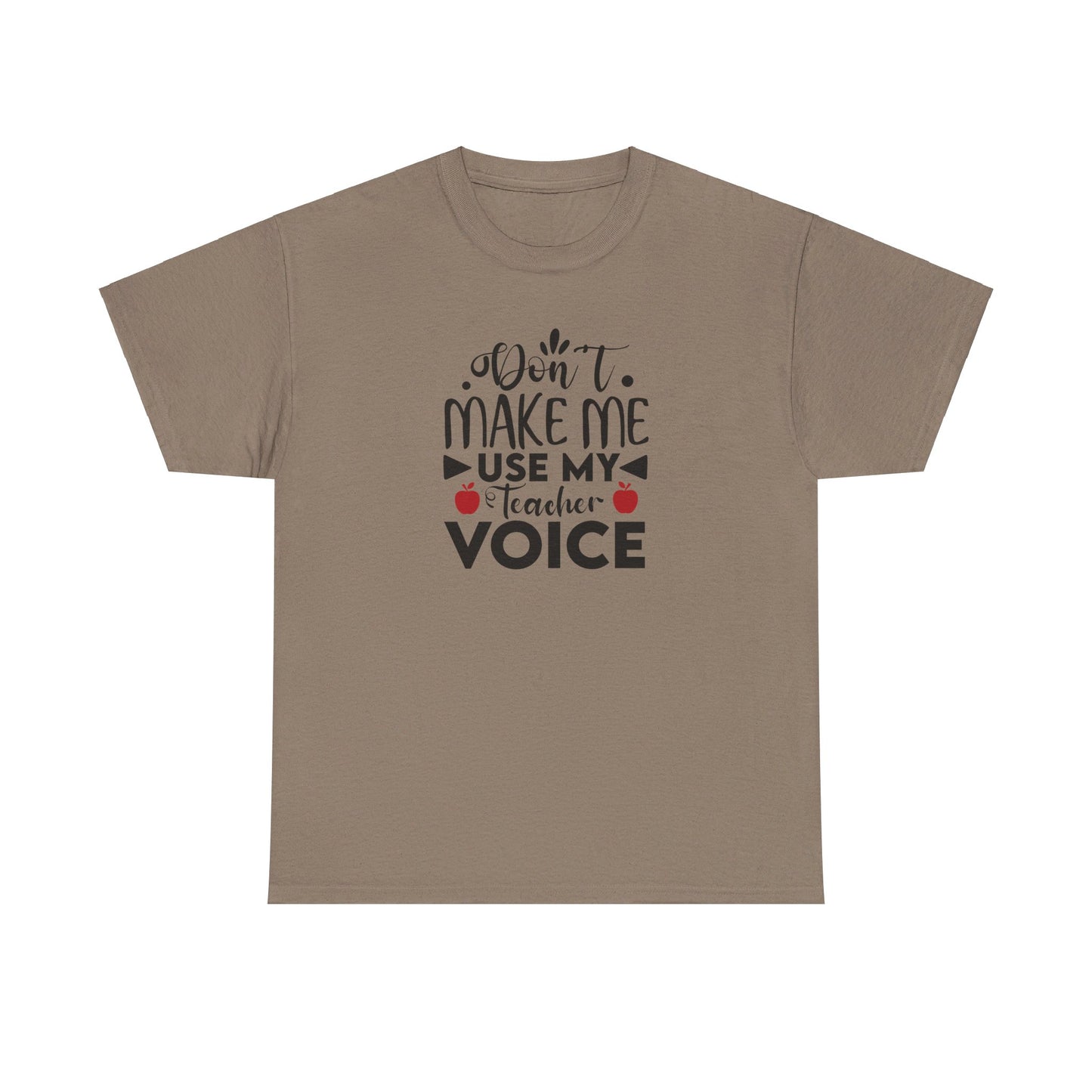 Don't Make Me, Use My Teacher Voice - T-Shirt