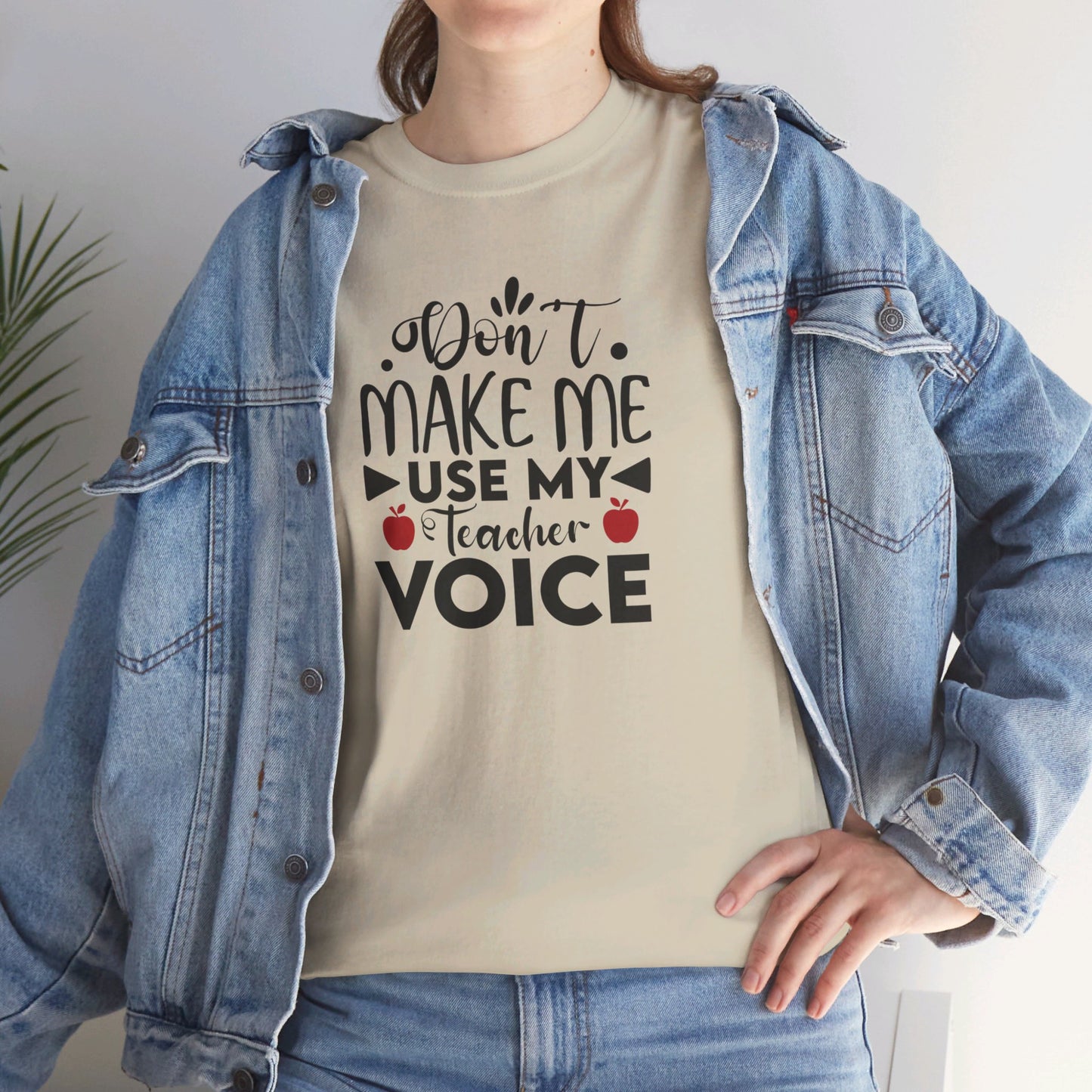 Don't Make Me, Use My Teacher Voice - T-Shirt