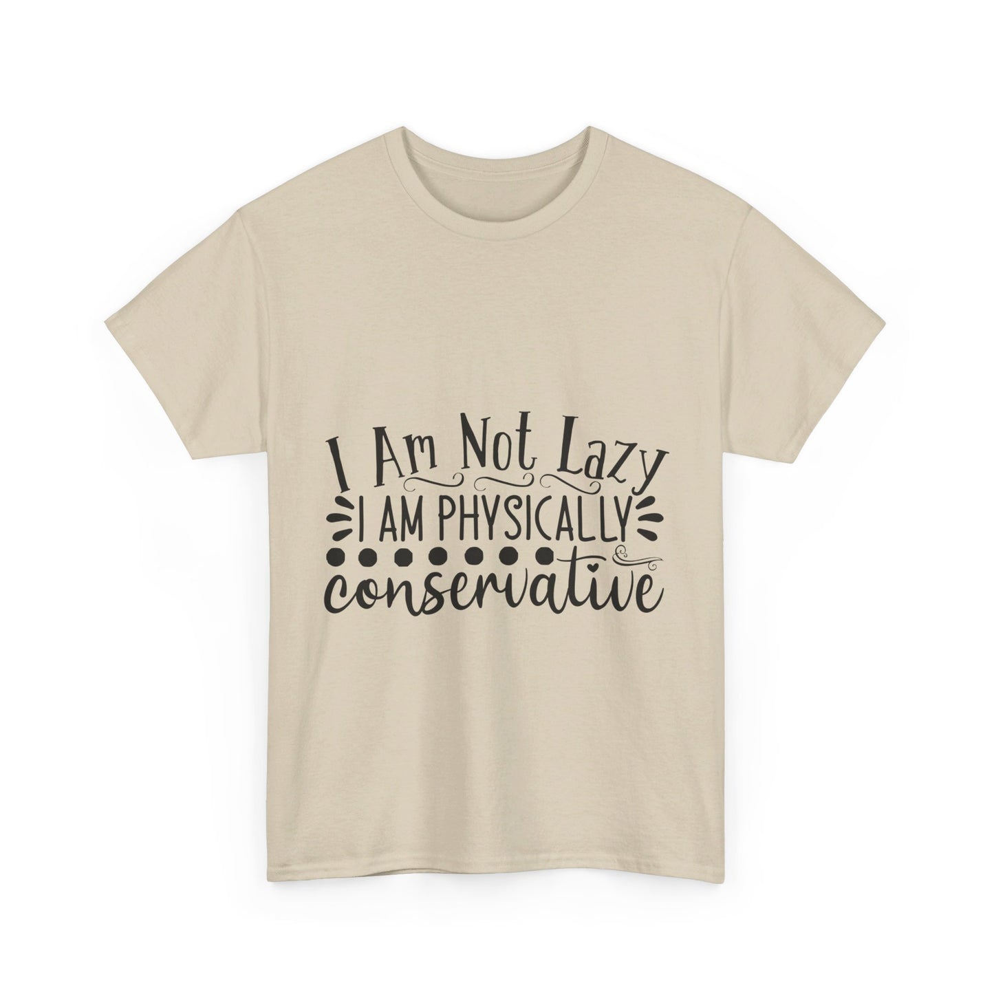 I Am Not Lazy, I Am Physically Conservative T-Shirt