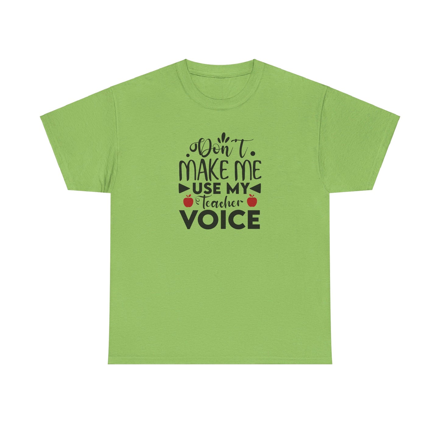 Don't Make Me, Use My Teacher Voice - T-Shirt