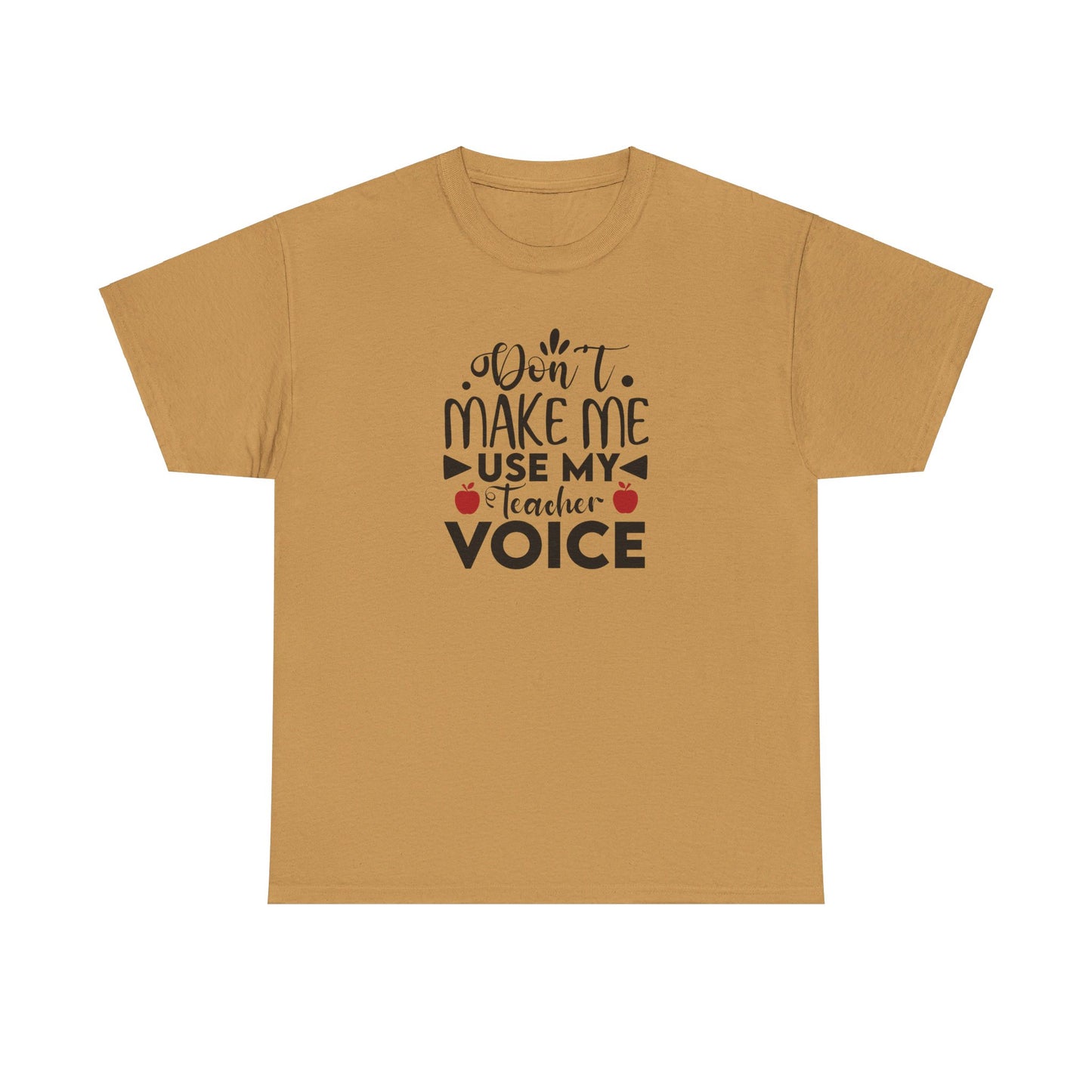 Don't Make Me, Use My Teacher Voice - T-Shirt