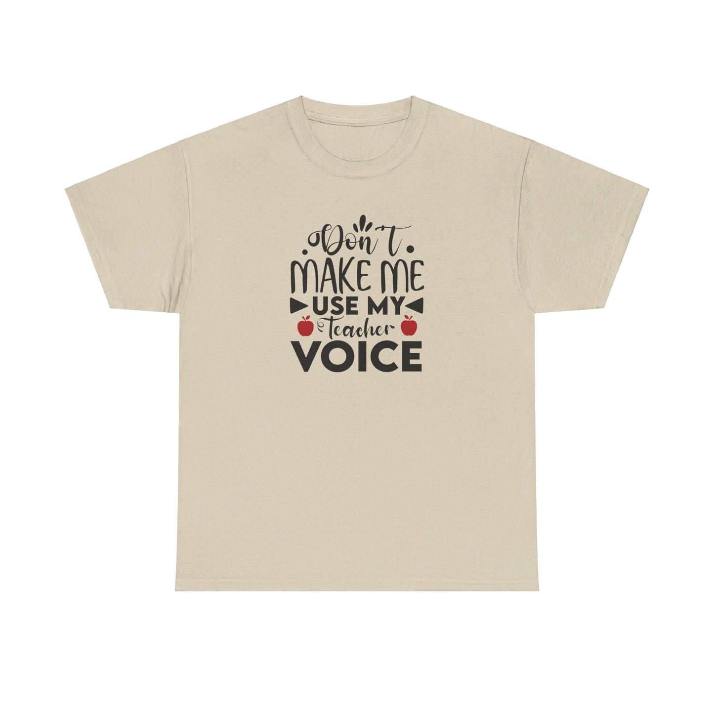 Don't Make Me, Use My Teacher Voice - T-Shirt