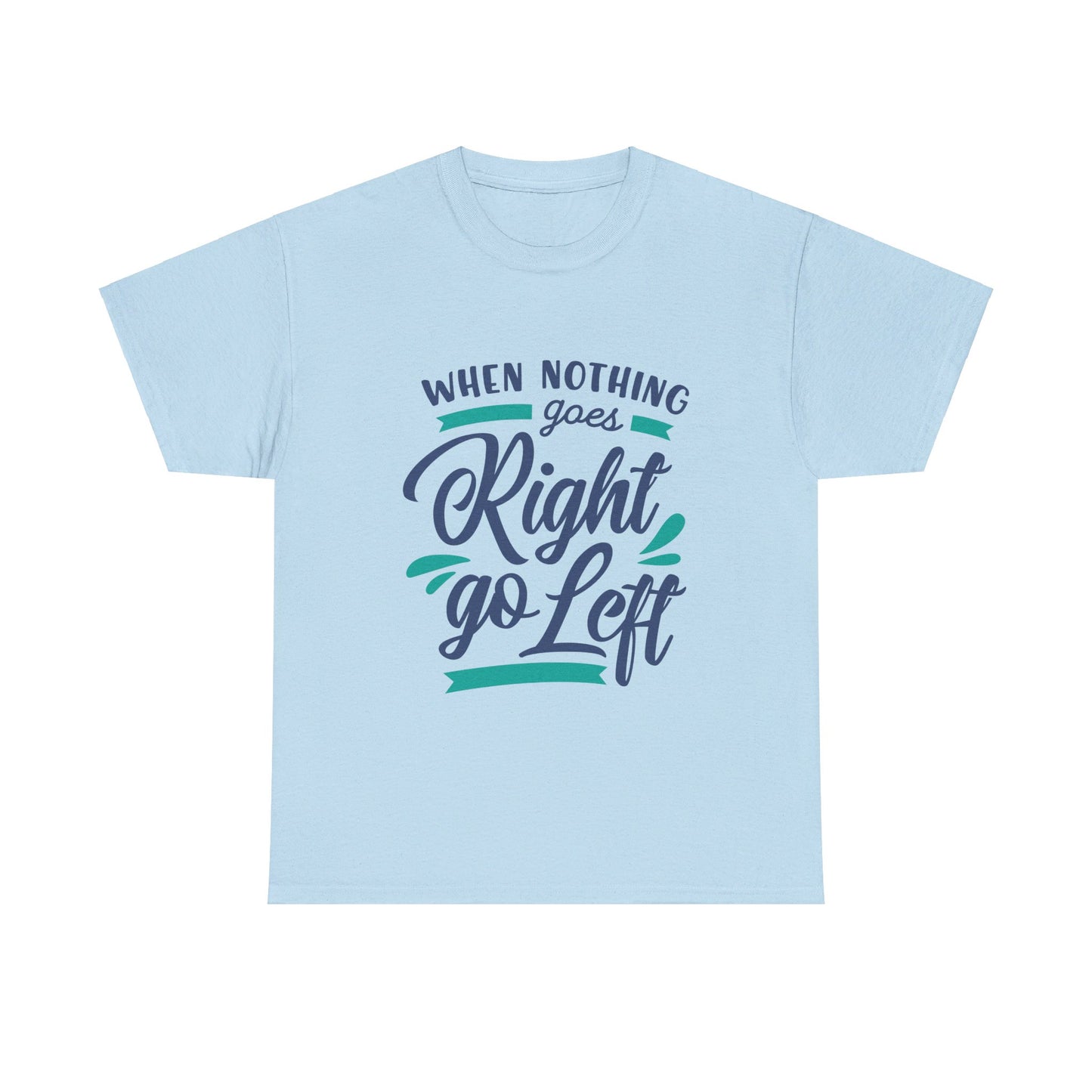 When nothing goes right go left-T-Shirt