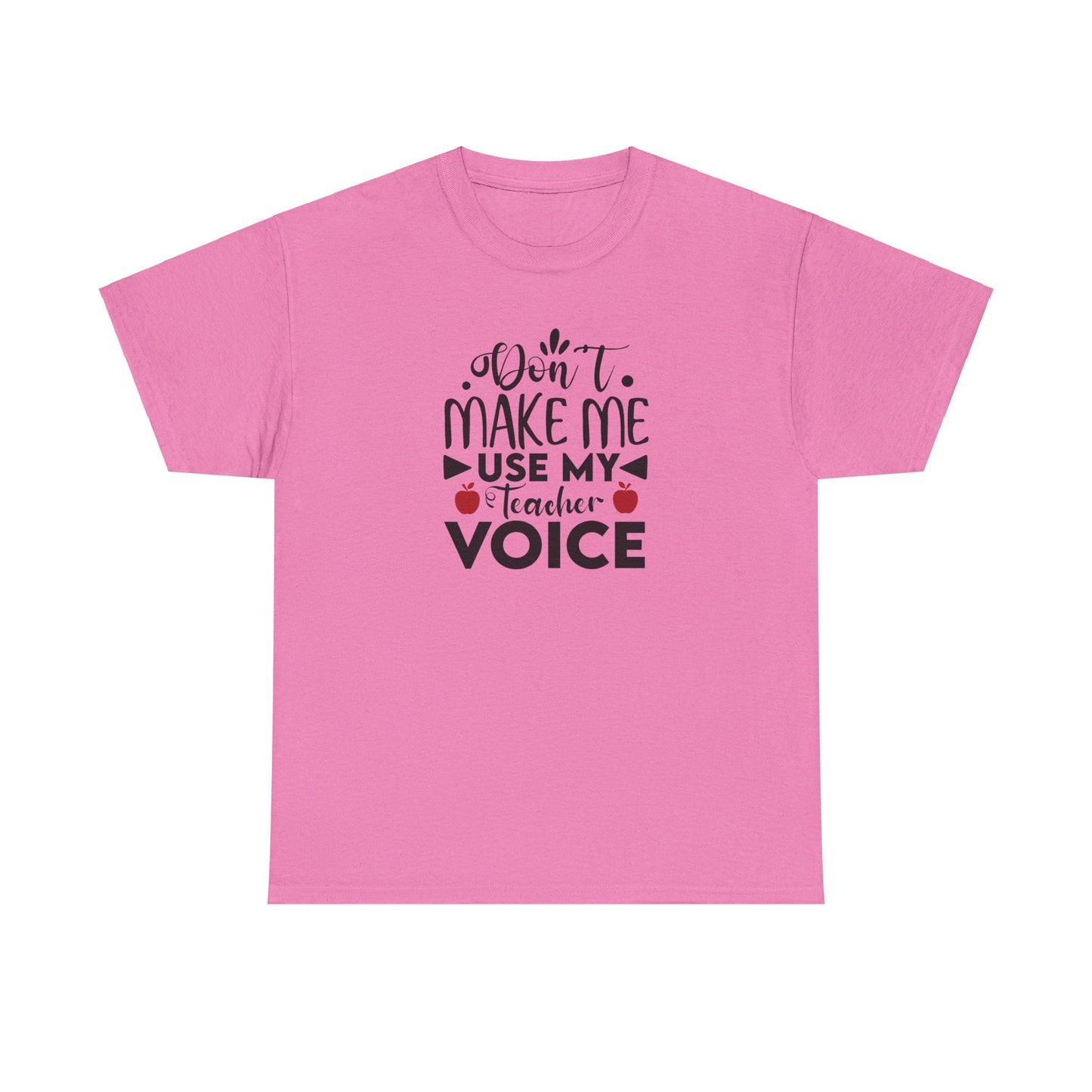 Don't Make Me, Use My Teacher Voice - T-Shirt
