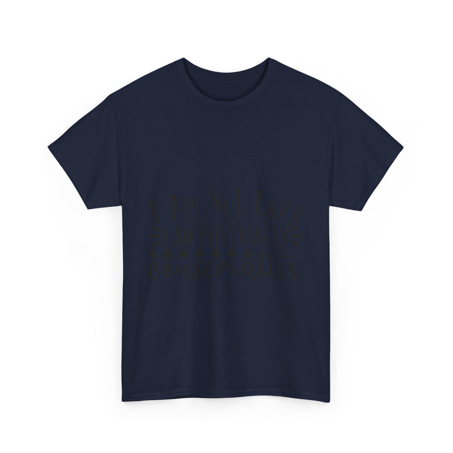 I Am Not Lazy, I Am Physically Conservative T-Shirt