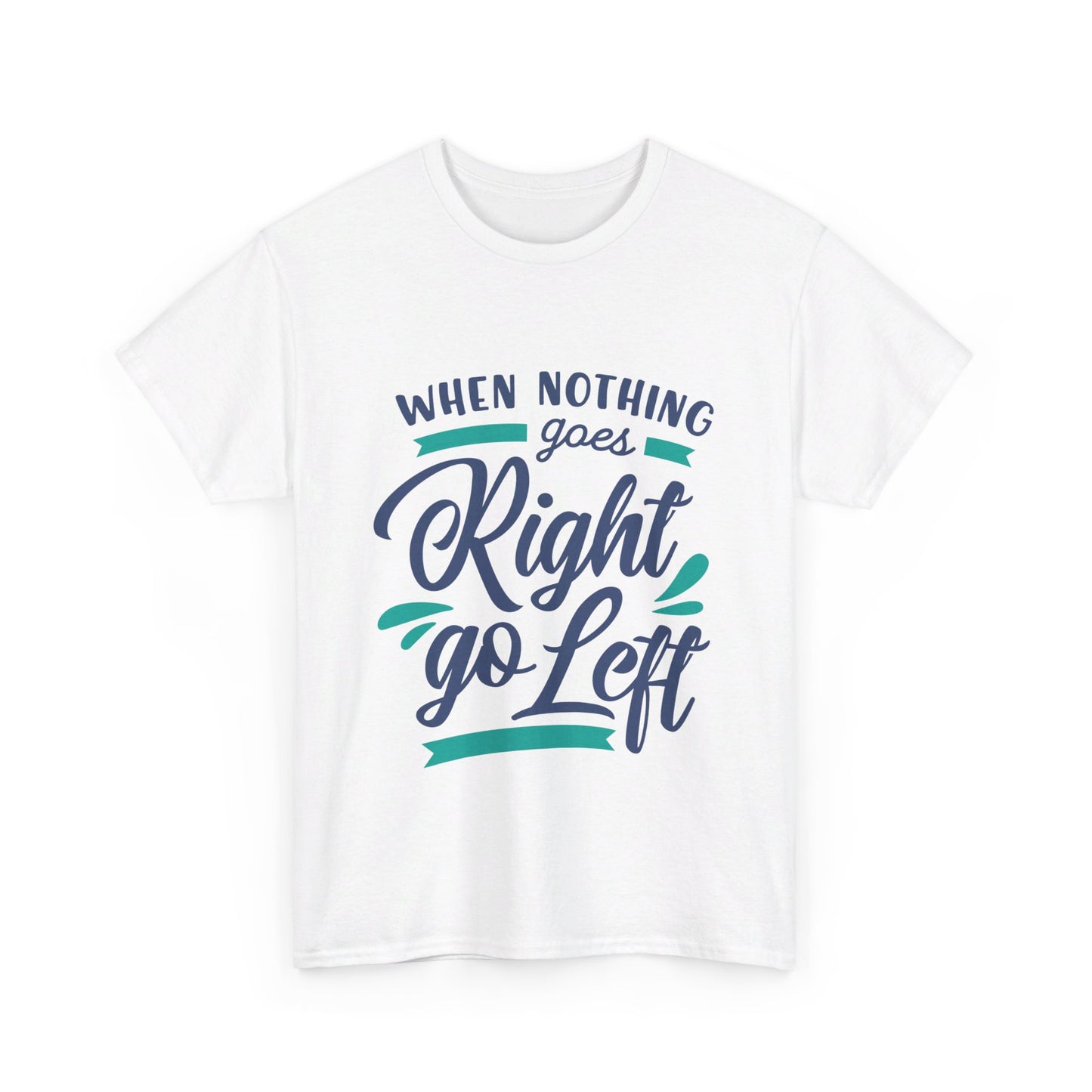 When nothing goes right go left-T-Shirt
