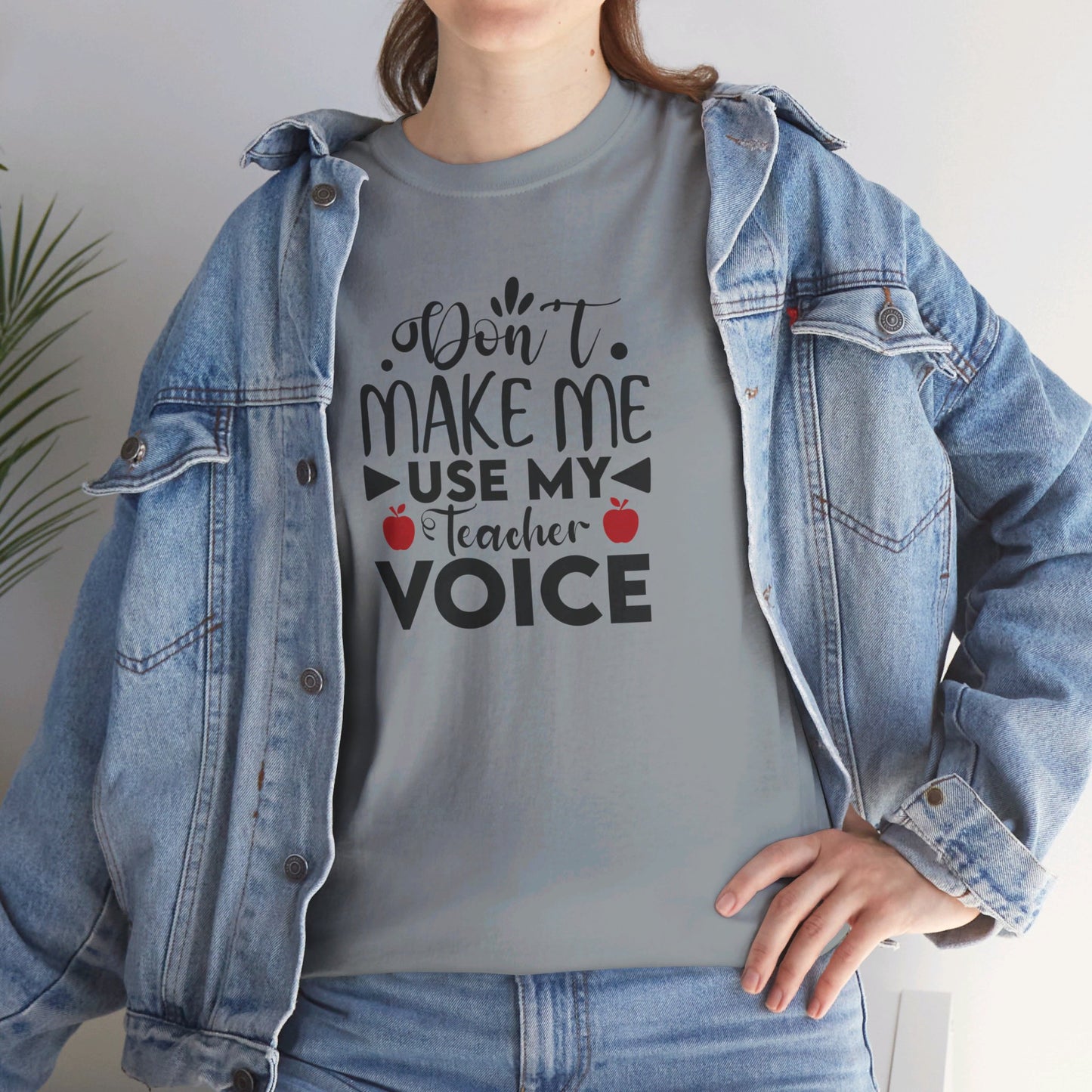 Don't Make Me, Use My Teacher Voice - T-Shirt