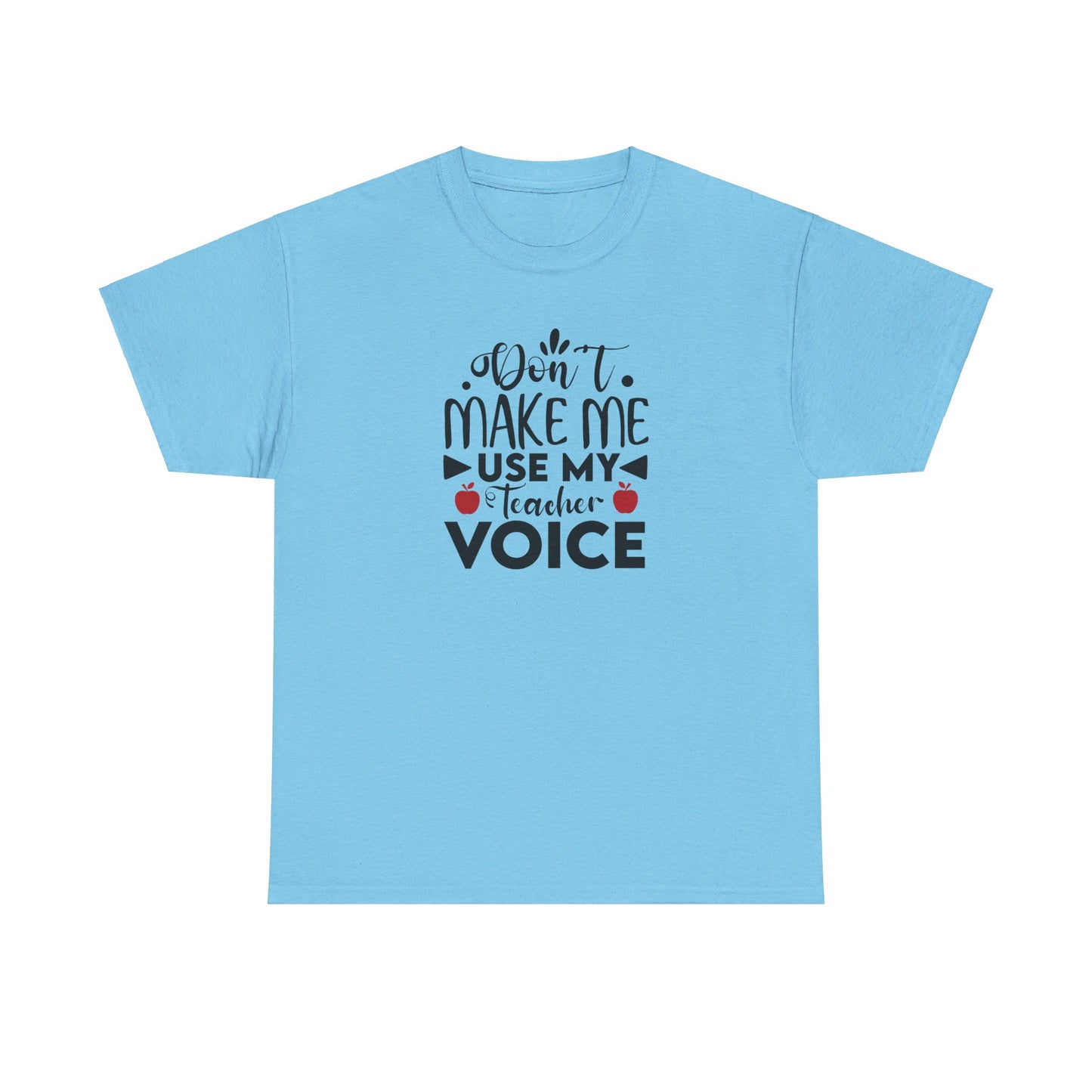 Don't Make Me, Use My Teacher Voice - T-Shirt