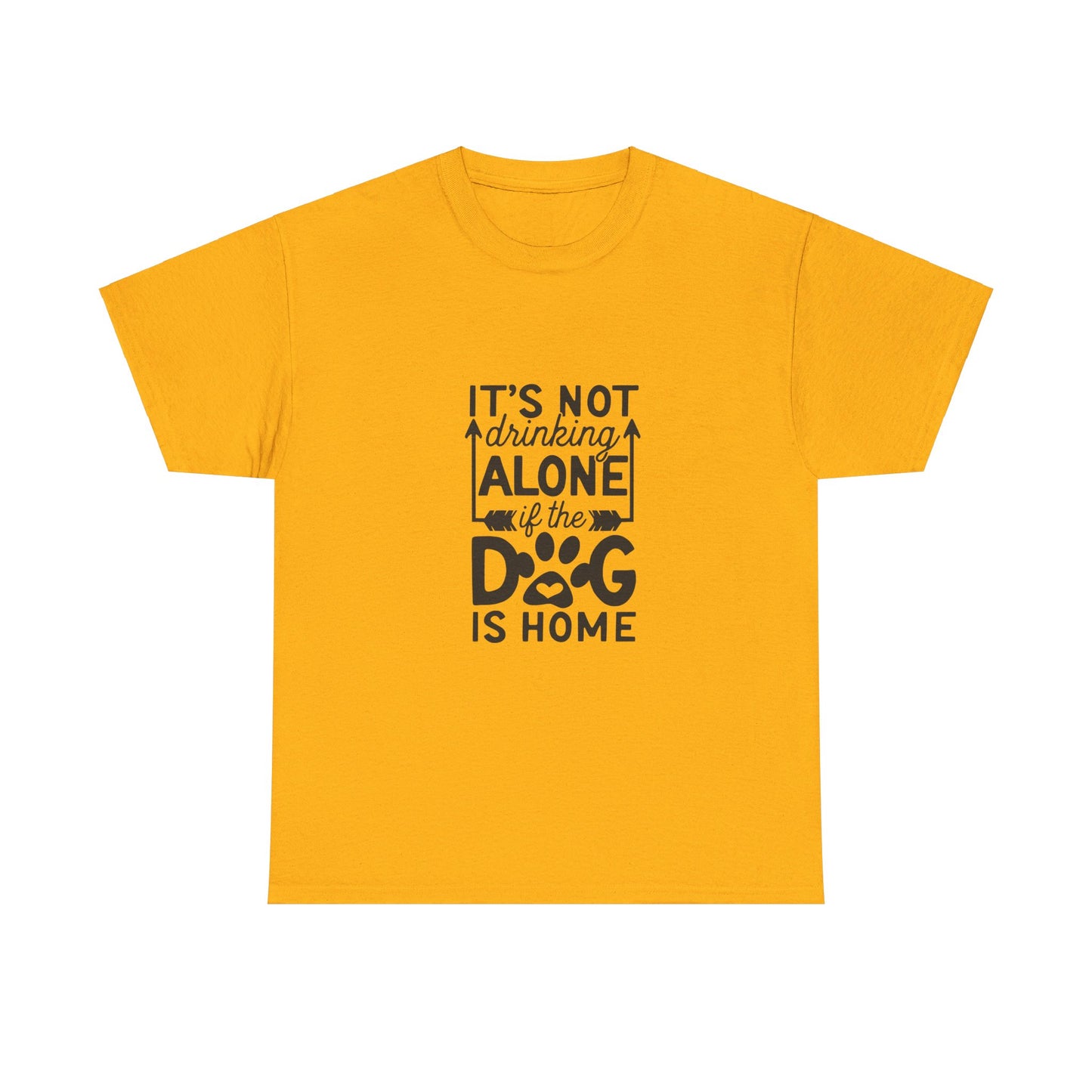 It’s Not Drinking Alone If the Dog Is Home T-Shirt