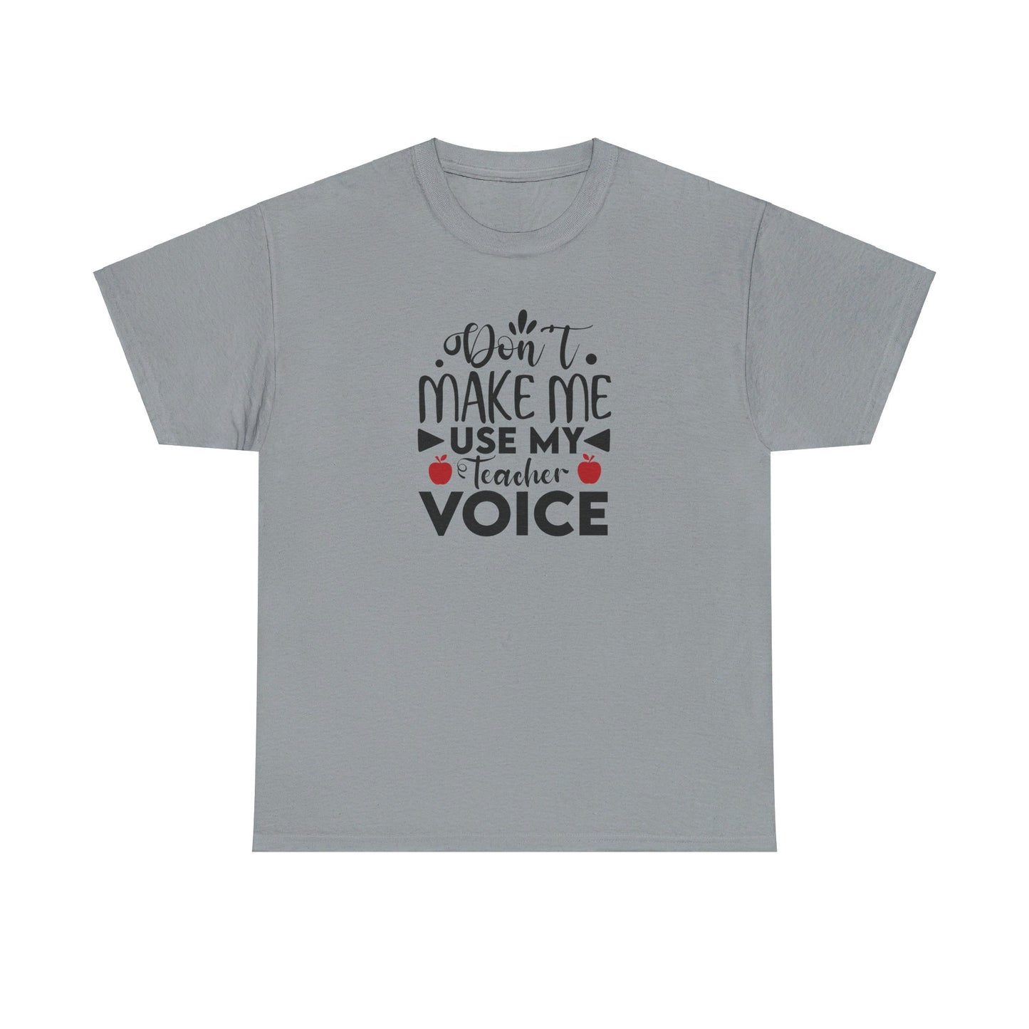 Don't Make Me, Use My Teacher Voice - T-Shirt