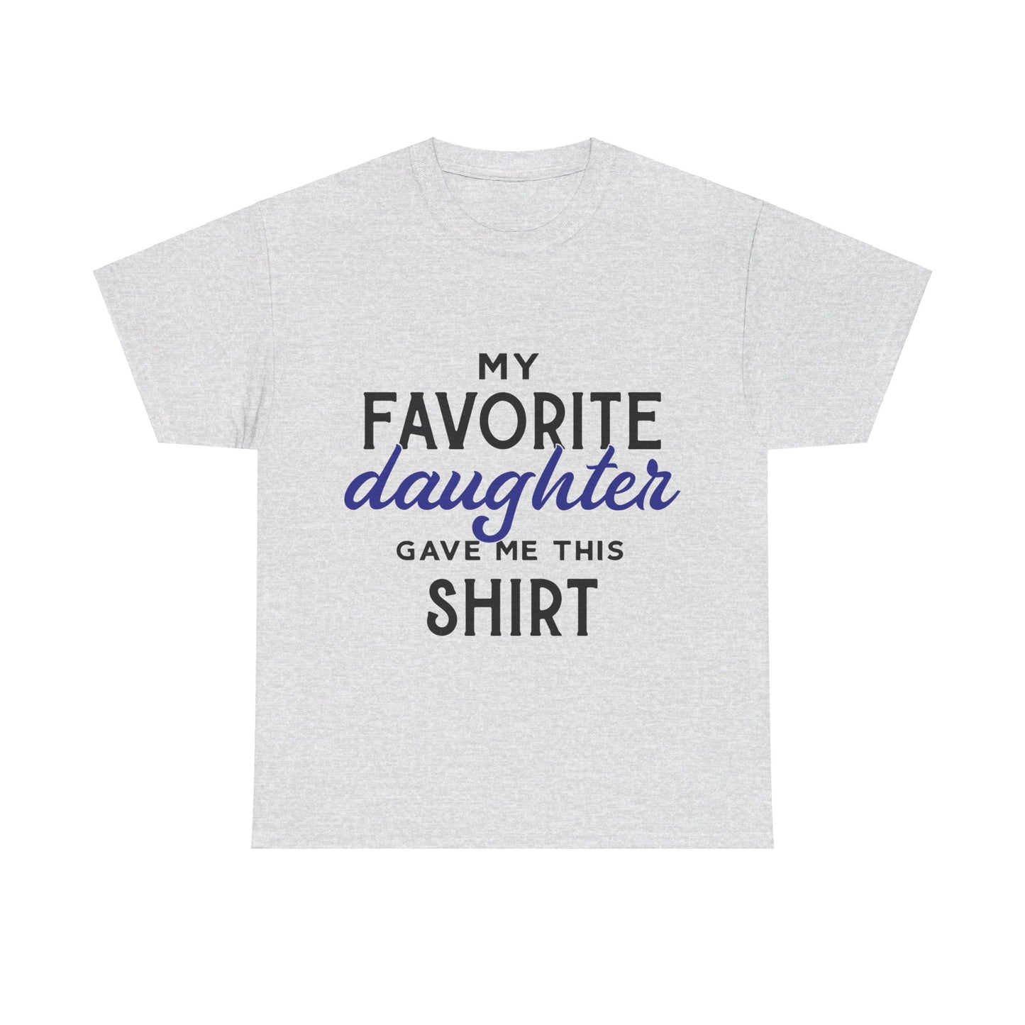 My Favorite Daughter Gave Me This Shirt