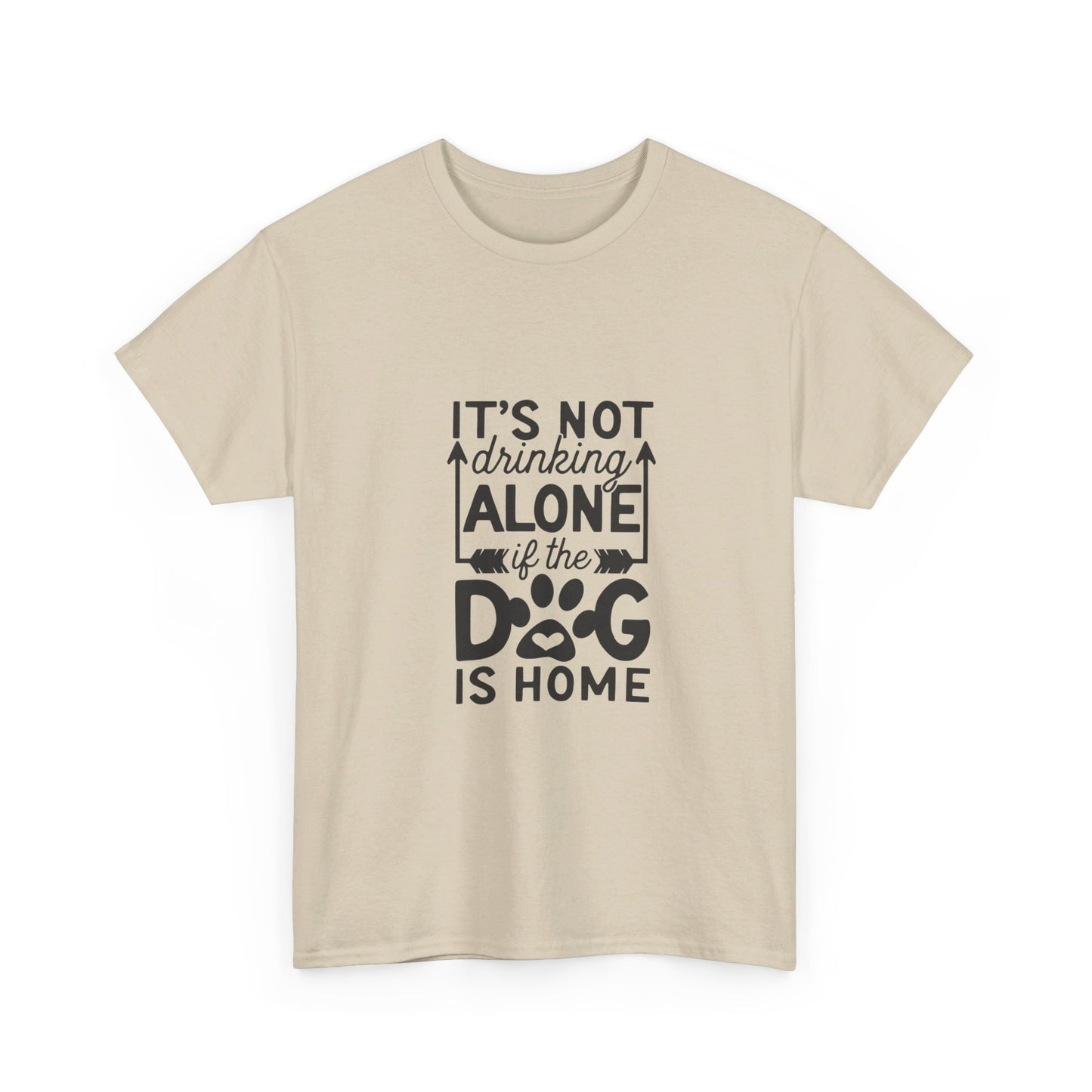 It’s Not Drinking Alone If the Dog Is Home T-Shirt
