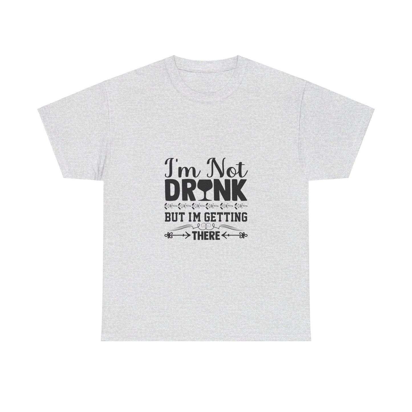 I’m Not Drunk, But I’m Getting There T-Shirt