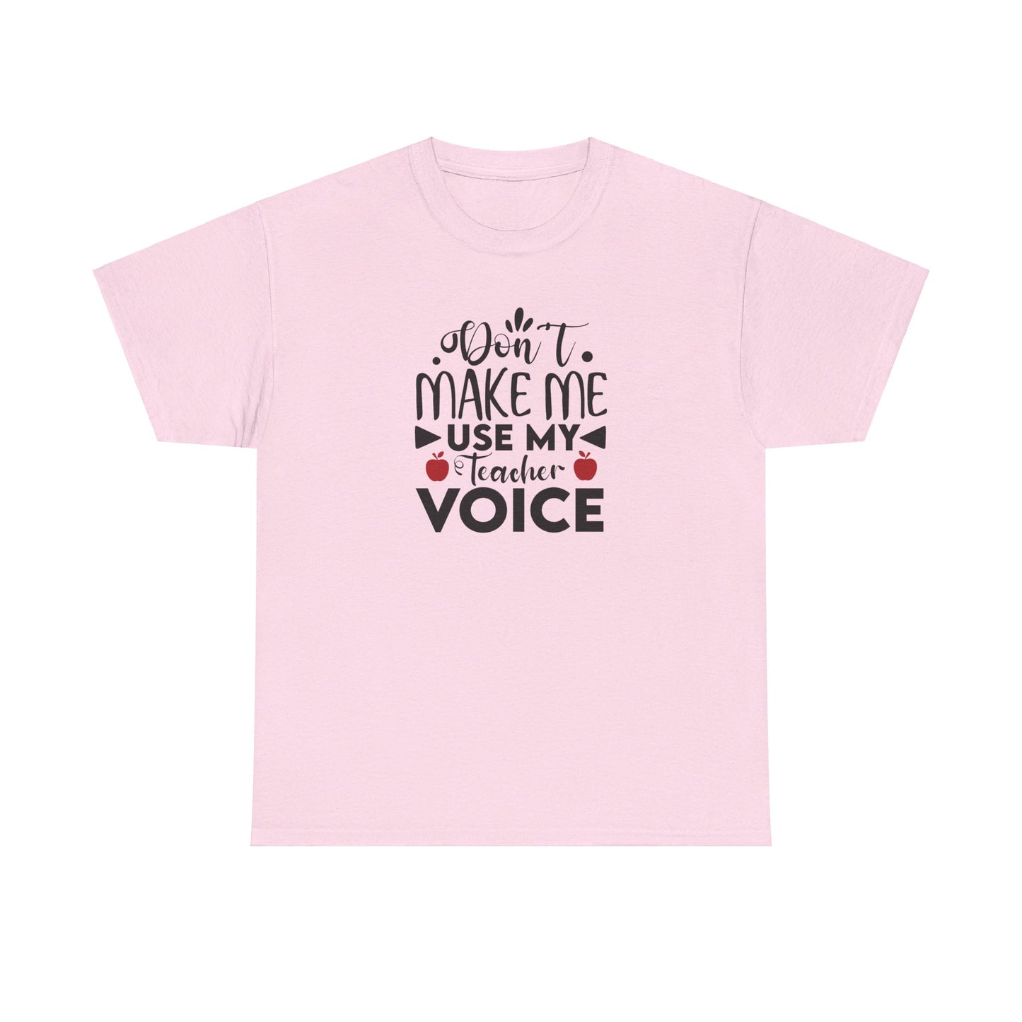Don't Make Me, Use My Teacher Voice - T-Shirt
