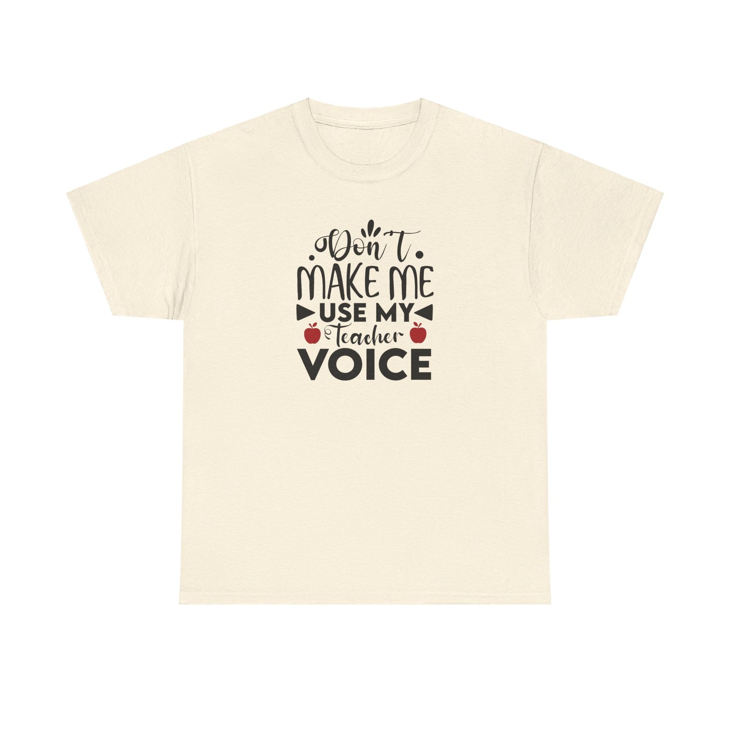 Don't Make Me, Use My Teacher Voice - T-Shirt