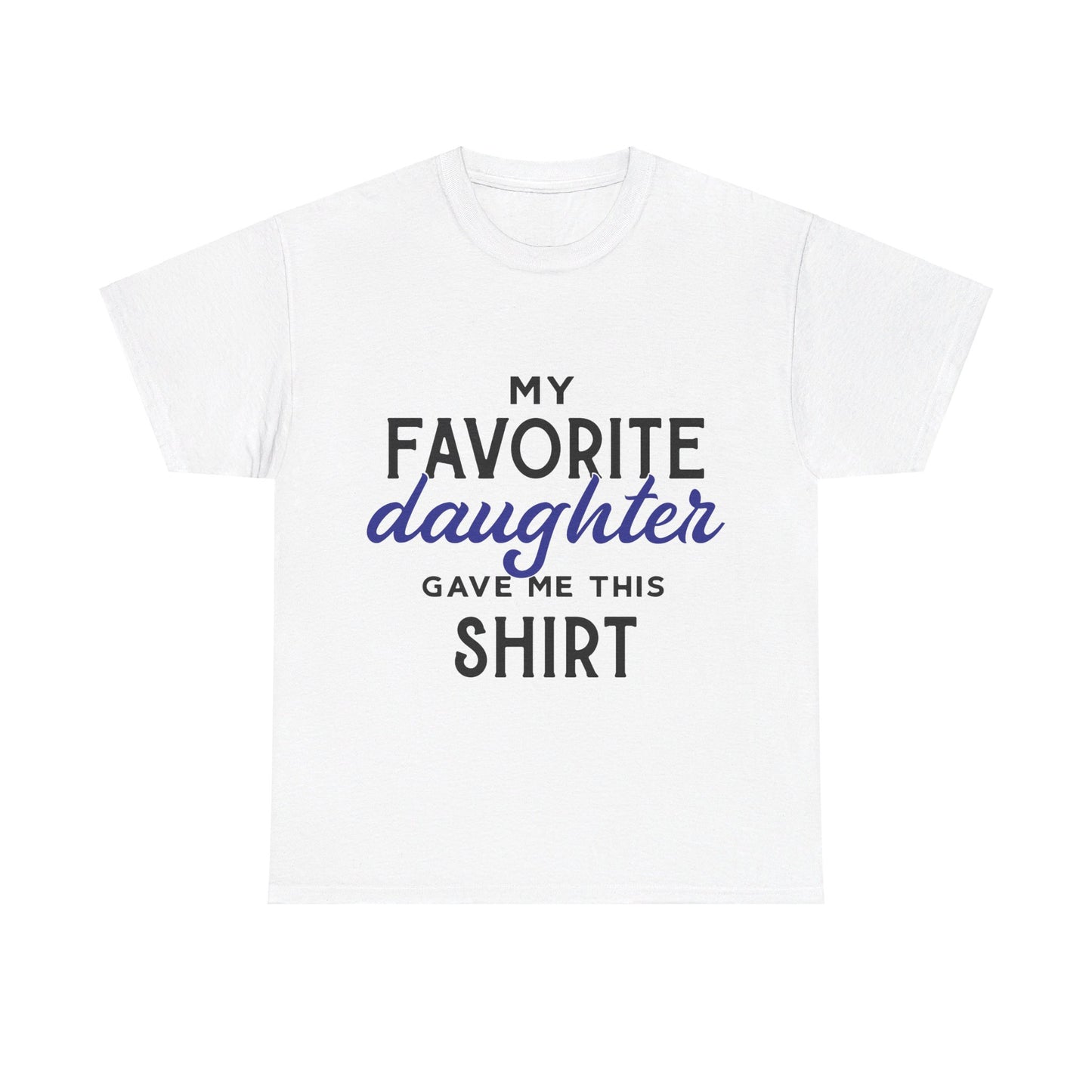 My Favorite Daughter Gave Me This Shirt