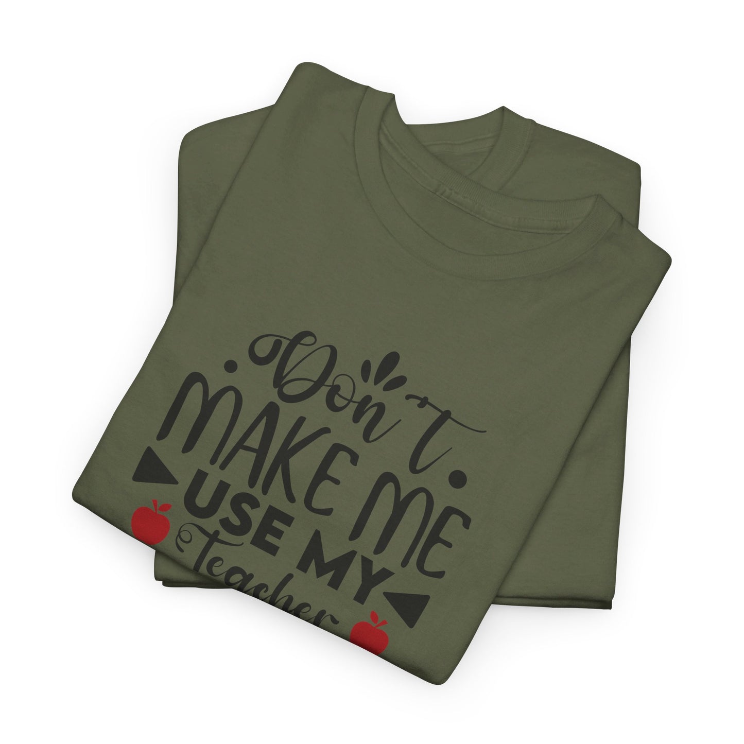Don't Make Me, Use My Teacher Voice - T-Shirt