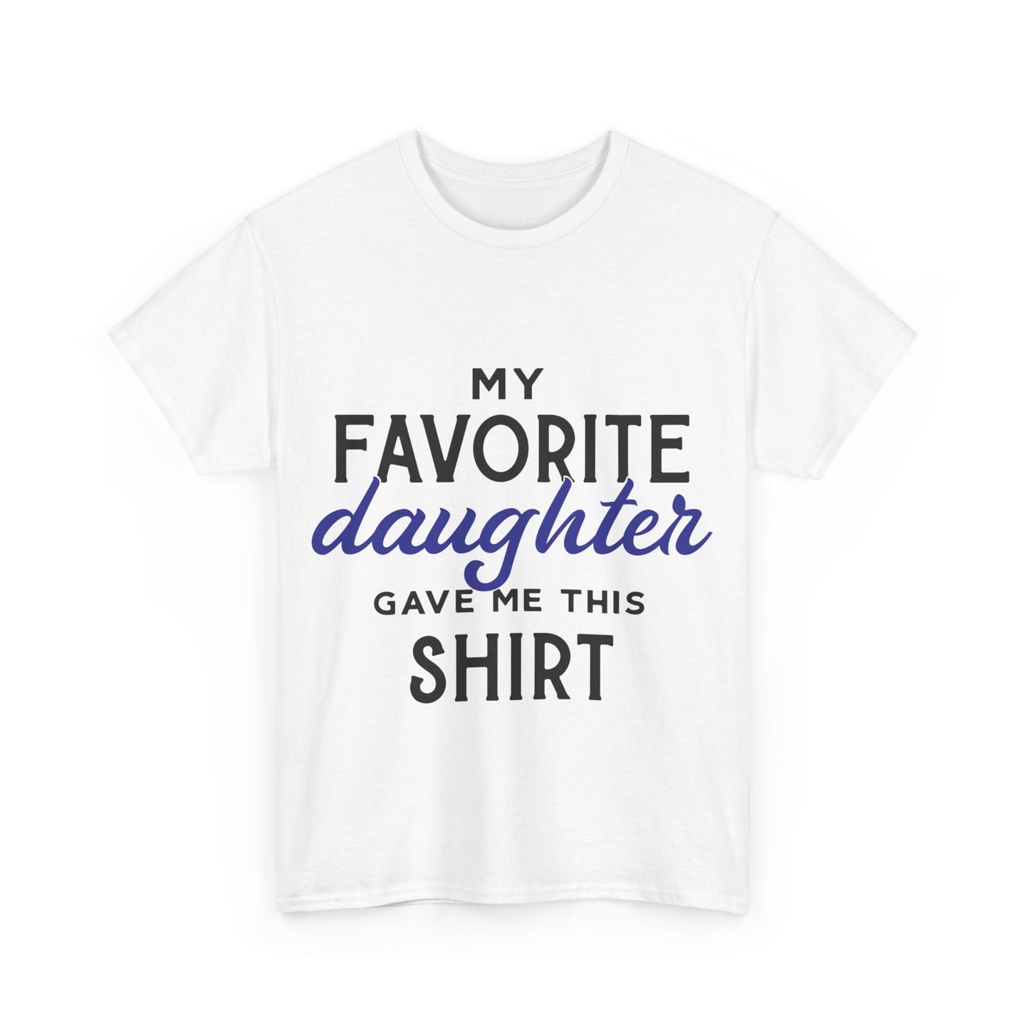 My Favorite Daughter Gave Me This Shirt