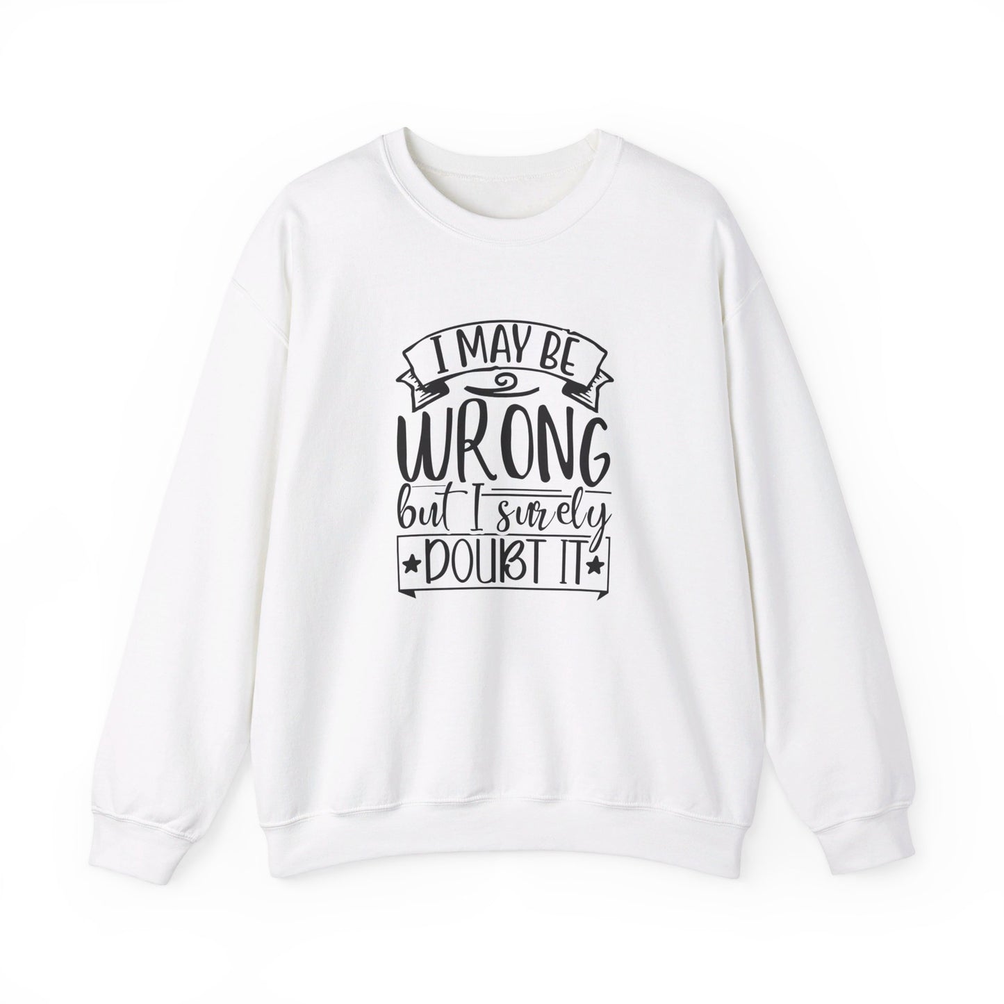 I Maybe Wrong But I Surely Doubt It - Sweatshirt