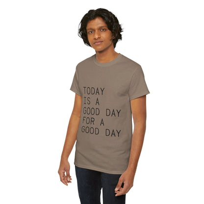 Today is a Good Day for a Good Day - T-Shirt