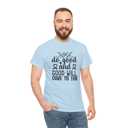 Do Good And Good Will Come To You - T-Shirt