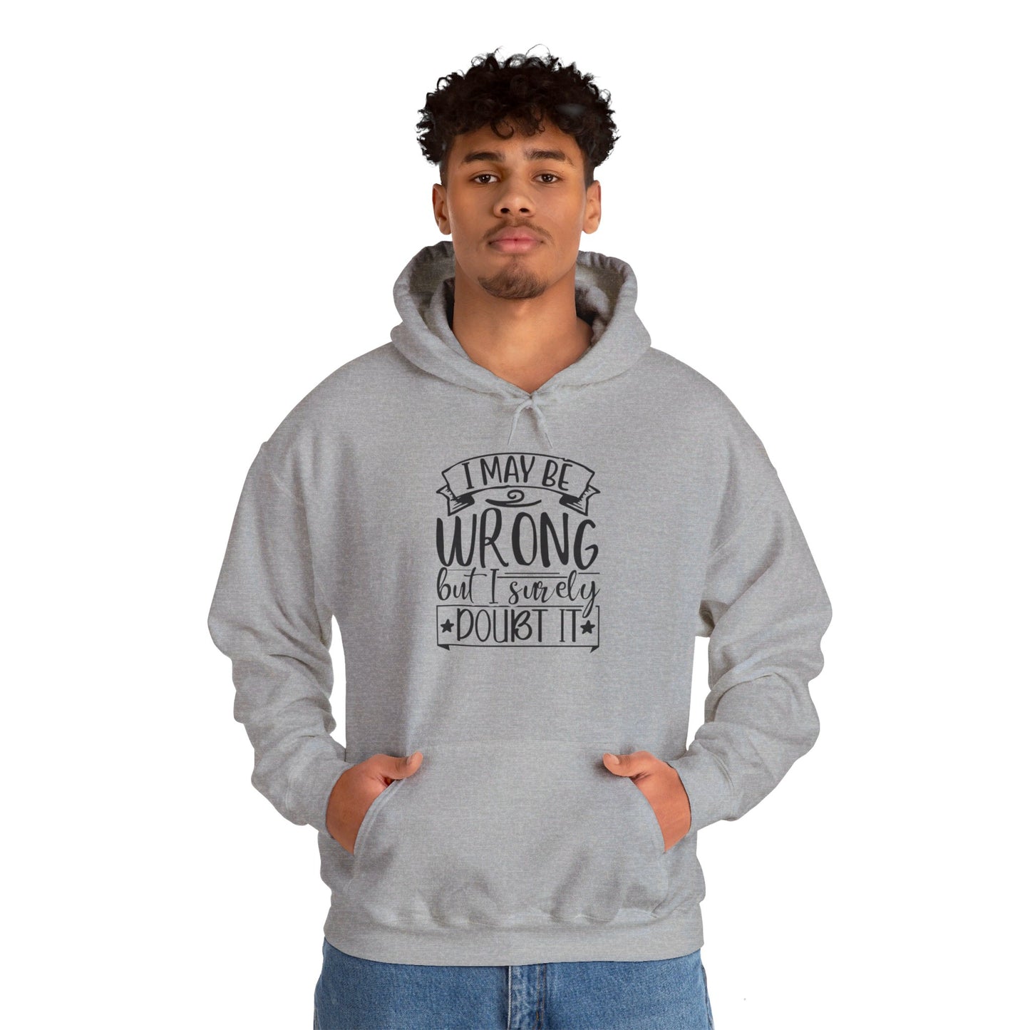 I May Be Wrong But I Surely Doubt It - Hooded Sweatshirt