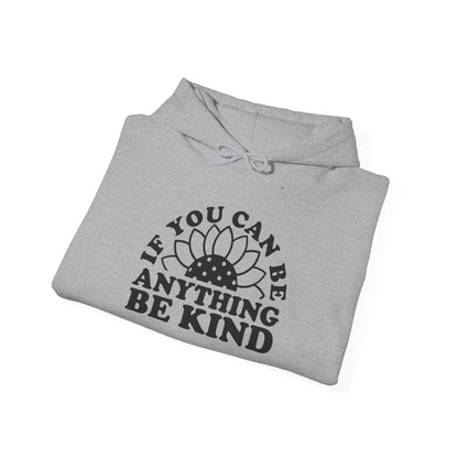 If You Can Be Anything Be Kind - Hooded Sweatshirt