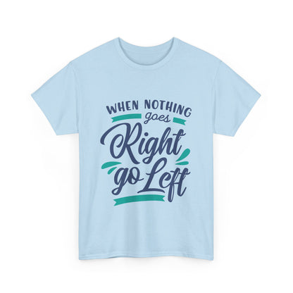 When nothing goes right go left-T-Shirt