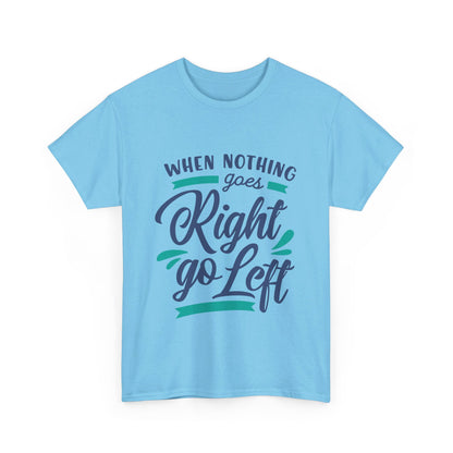 When nothing goes right go left-T-Shirt