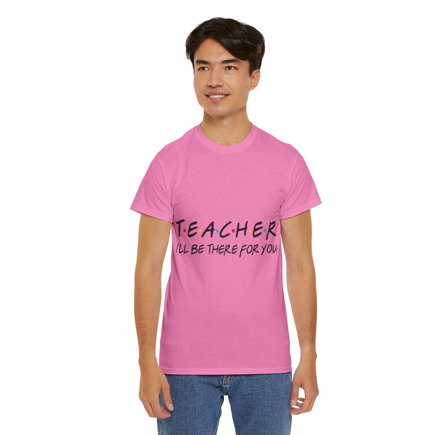 Teacher I'll Be There For You - T-Shirt