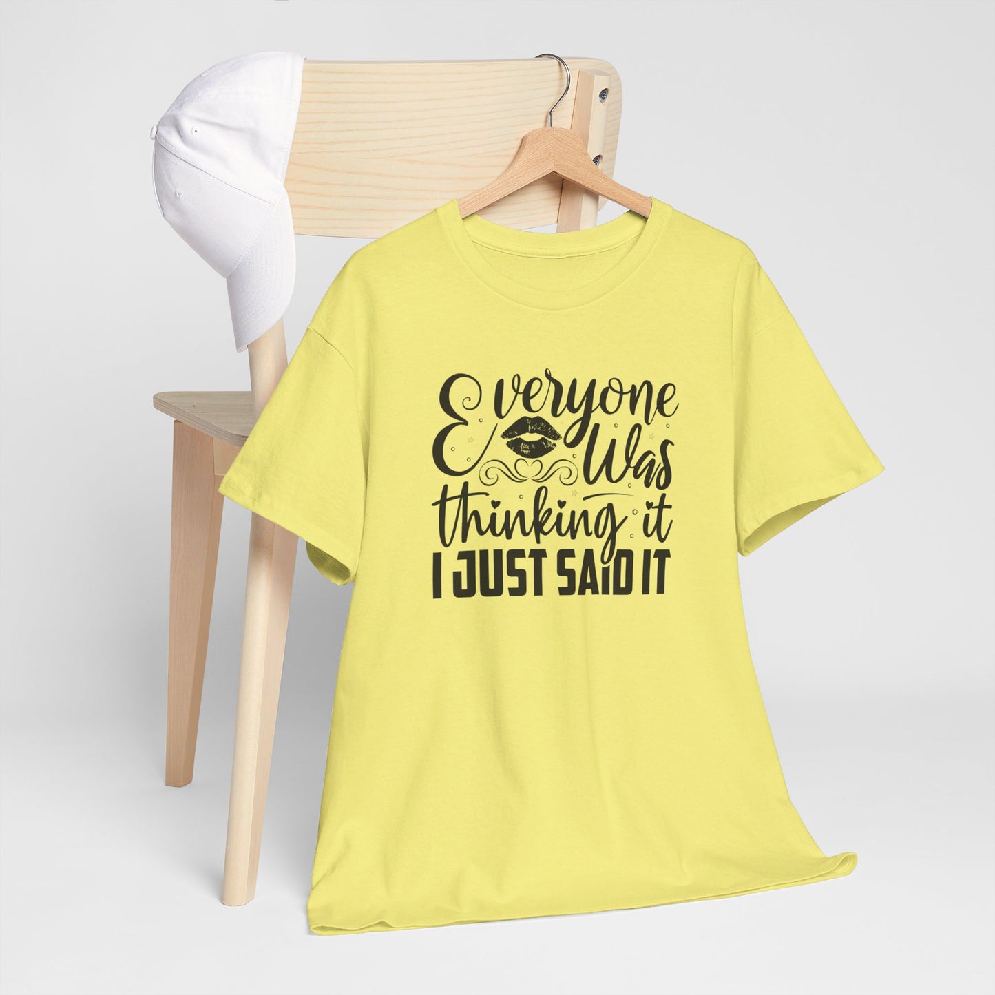 Everyone Was Thinking It, I Just Said It - T-Shirt