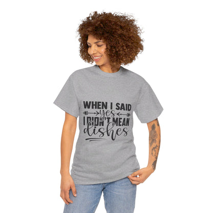 When I said yes I didn't mean dishes - T-Shirt