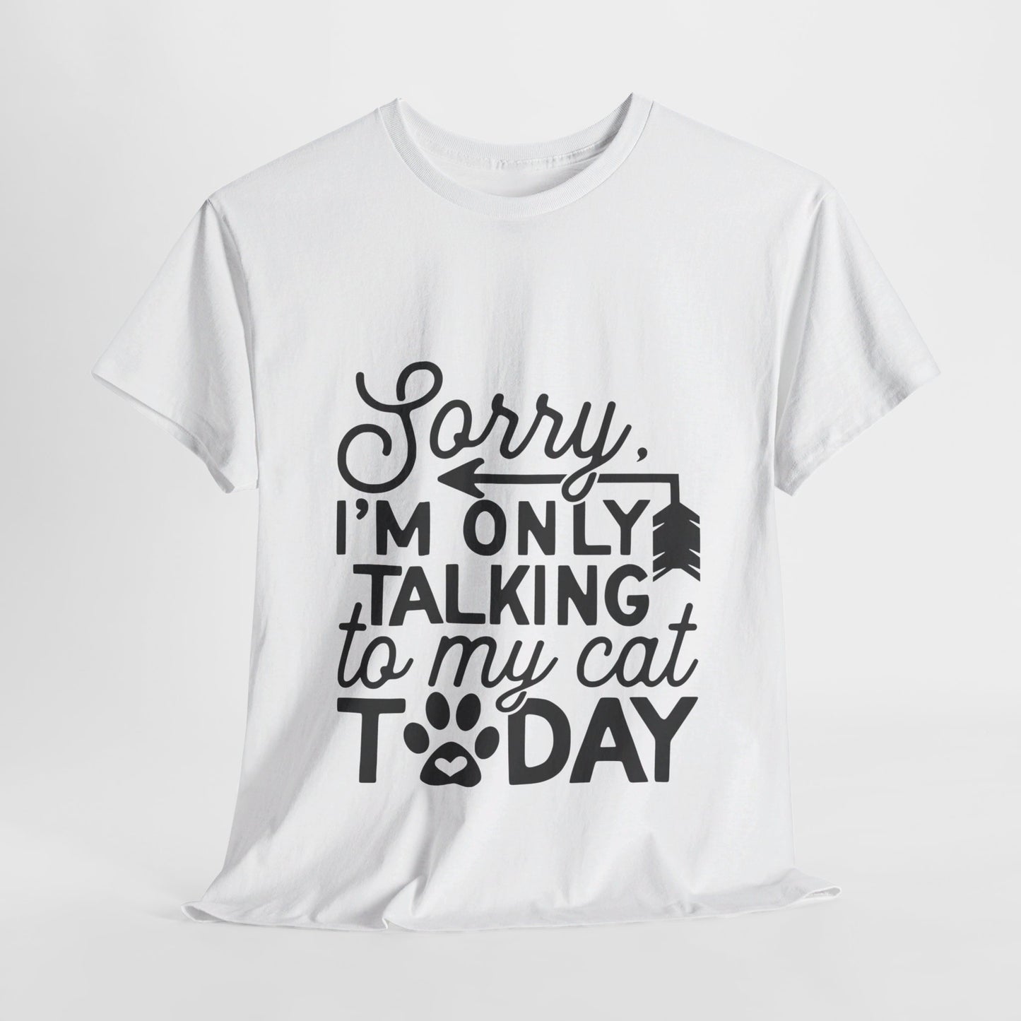 Sorry I'm Only Talking To My Cat Today-T-Shirt