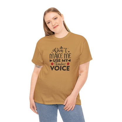 Don't Make Me, Use My Teacher Voice - T-Shirt