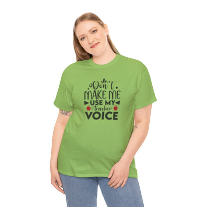 Don't Make Me, Use My Teacher Voice - T-Shirt