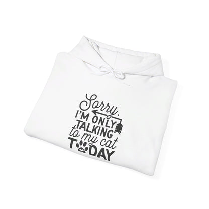 Sorry, I Am Only Talking to My Cat Today - Hooded Sweatshirt