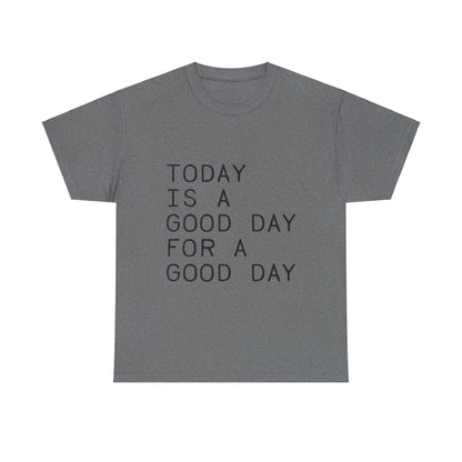 Today is a Good Day for a Good Day - T-Shirt