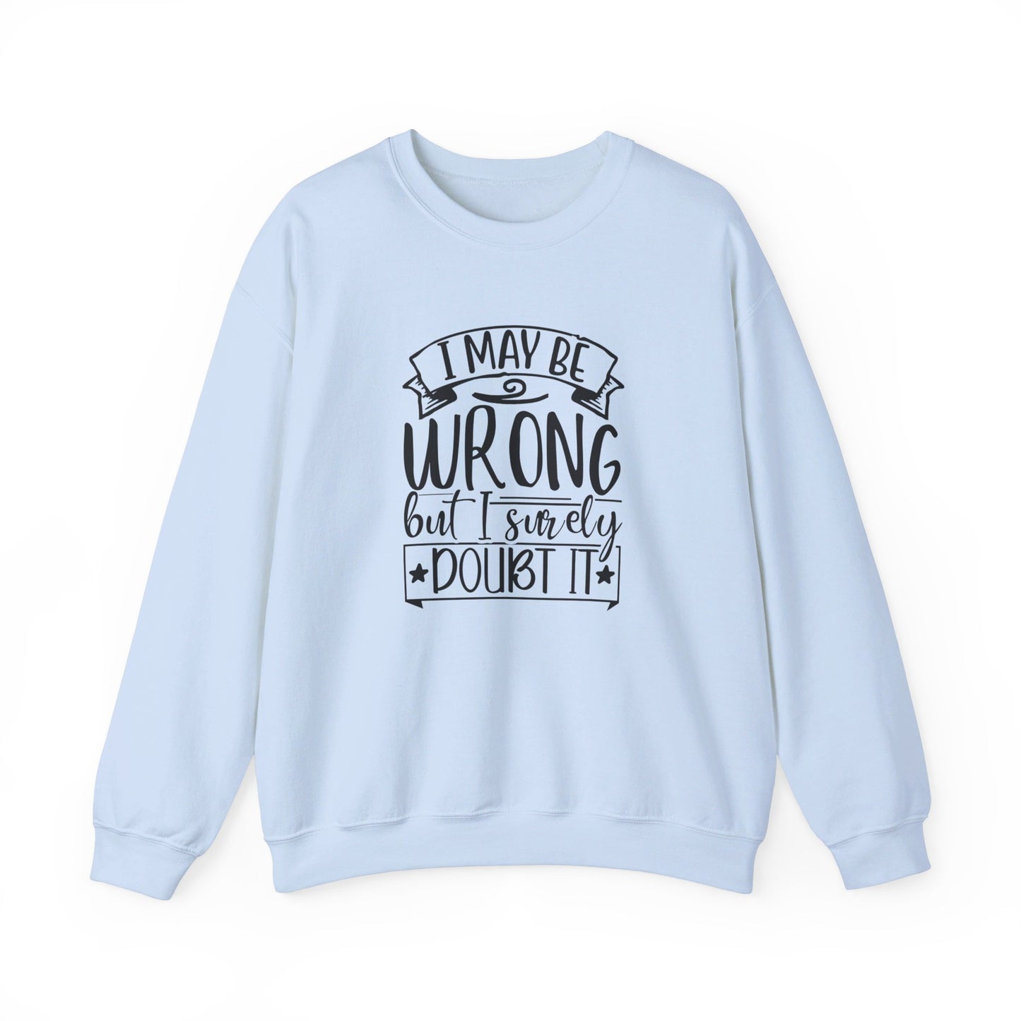 I Maybe Wrong But I Surely Doubt It - Sweatshirt