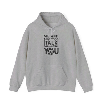 Me and My Dog Talk About You - Hooded Sweatshirt