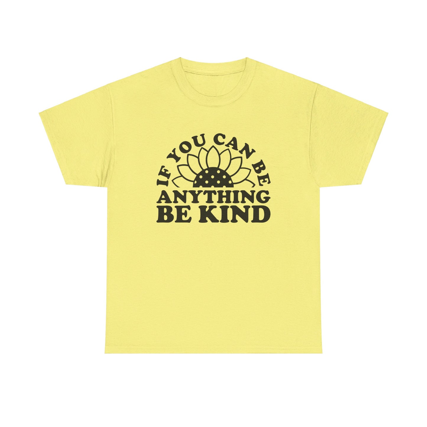 If You Can Be Anything Be Kind - T-Shirt