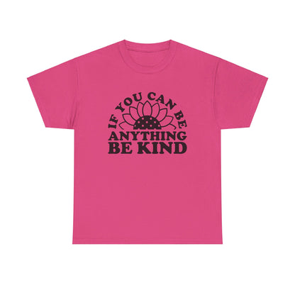 If You Can Be Anything Be Kind - T-Shirt