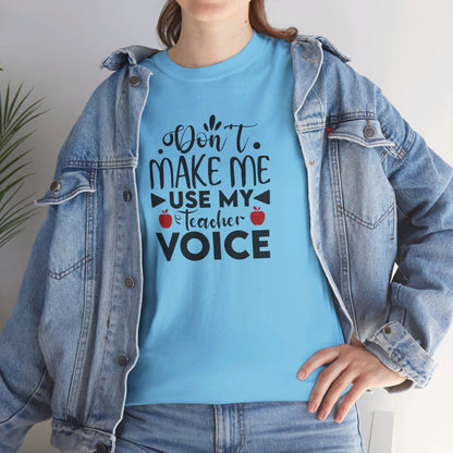 Don't Make Me, Use My Teacher Voice - T-Shirt