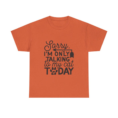 Sorry I'm Only Talking To My Cat Today-T-Shirt